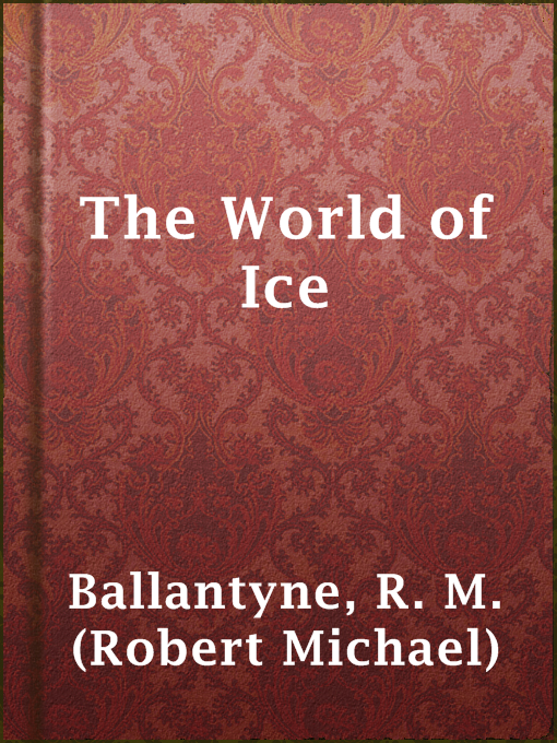 Title details for The World of Ice by R. M. (Robert Michael) Ballantyne - Available